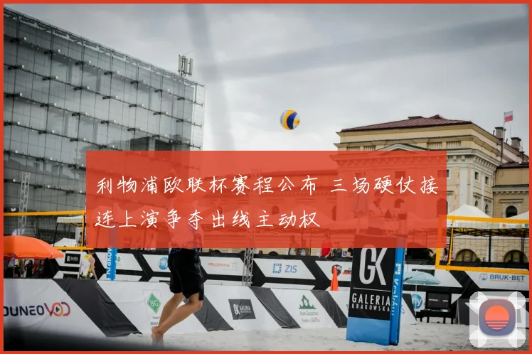 利物浦欧联杯赛程公布 三场硬仗接连上演争夺出线主动权
