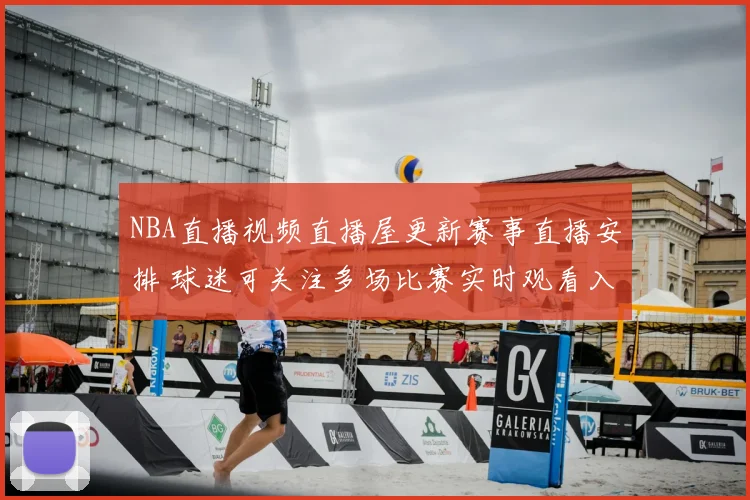 NBA直播视频直播屋更新赛事直播安排 球迷可关注多场比赛实时观看入口