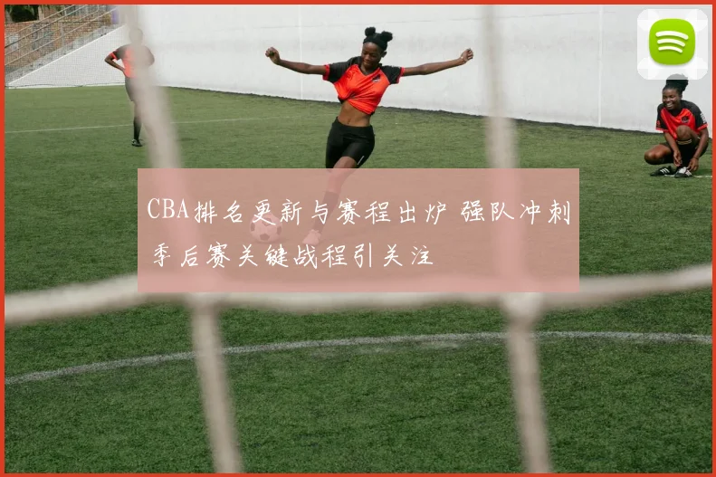 CBA排名更新与赛程出炉 强队冲刺季后赛关键战程引关注