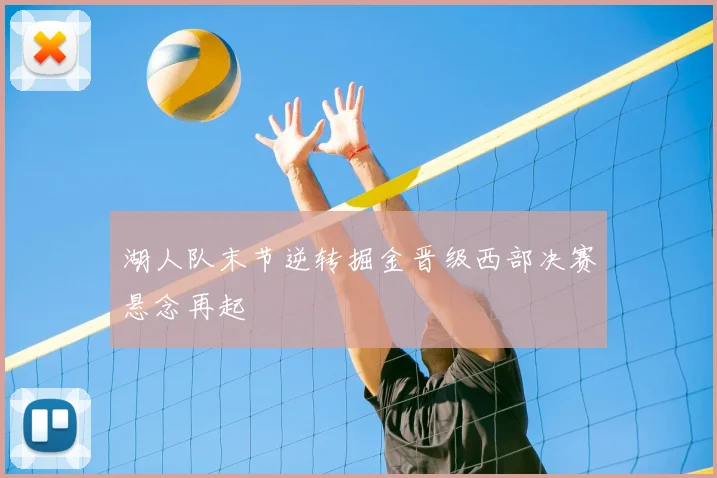 湖人队末节逆转掘金晋级西部决赛悬念再起