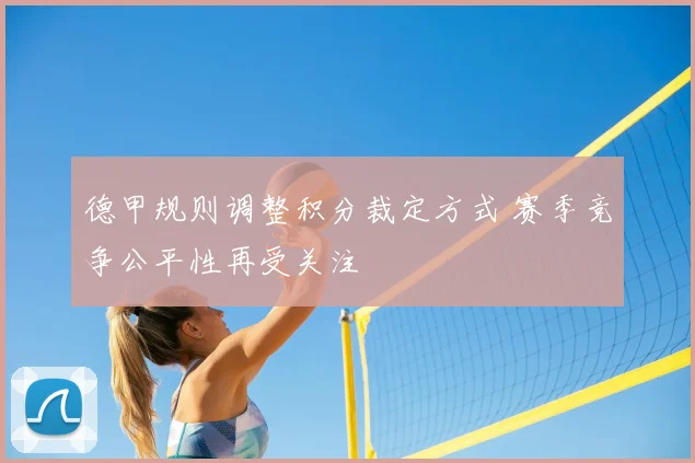 德甲规则调整积分裁定方式 赛季竞争公平性再受关注