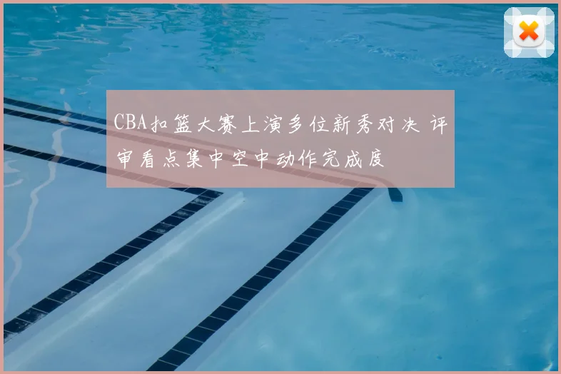 CBA扣篮大赛上演多位新秀对决 评审看点集中空中动作完成度